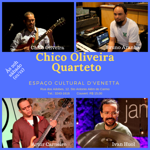 Chico Oliveira Quarteto no Espaço D'Venetta, sábado (01/12), às 20h - Bruno Aranha - Artur Carneiro - Ivan Huol. R. dos Adobes nº12. Stº Antonio além do Carmo. Tel.: 3243-0616     Couvert: R$ 15,00