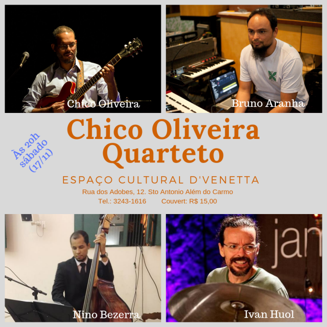 Chico Oliveira Quarteto no D'Venetta. Com Bruno Aranha, Nino Bezerra e Ivan Huol. Espaço Cultural D'Venetta Rua dos Adobes, nº12. Stº Antonio Além do Carmo, próximo a Ladeira do Boqueirão. Tel.: 3243-0616 Couvert: R$15,00